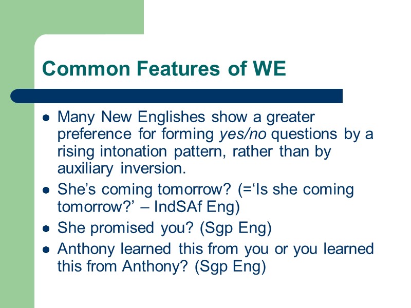 Common Features of WE Many New Englishes show a greater preference for forming yes/no